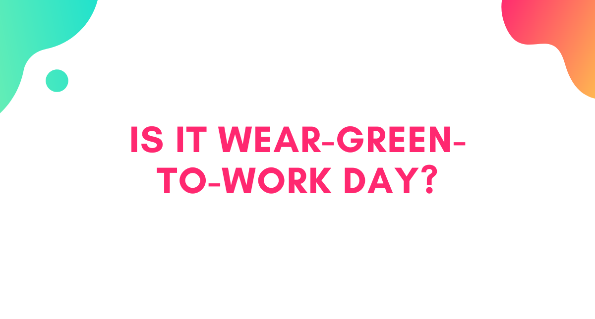 🍀 Is it wear-green-to-work day?