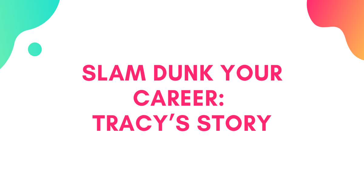 Slam Dunk Your Career: Tracy's Story