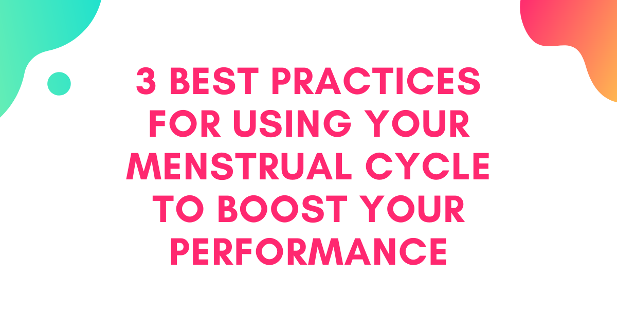 3 Best Practices for Using Your Menstrual Cycle to Boost Your Performance
