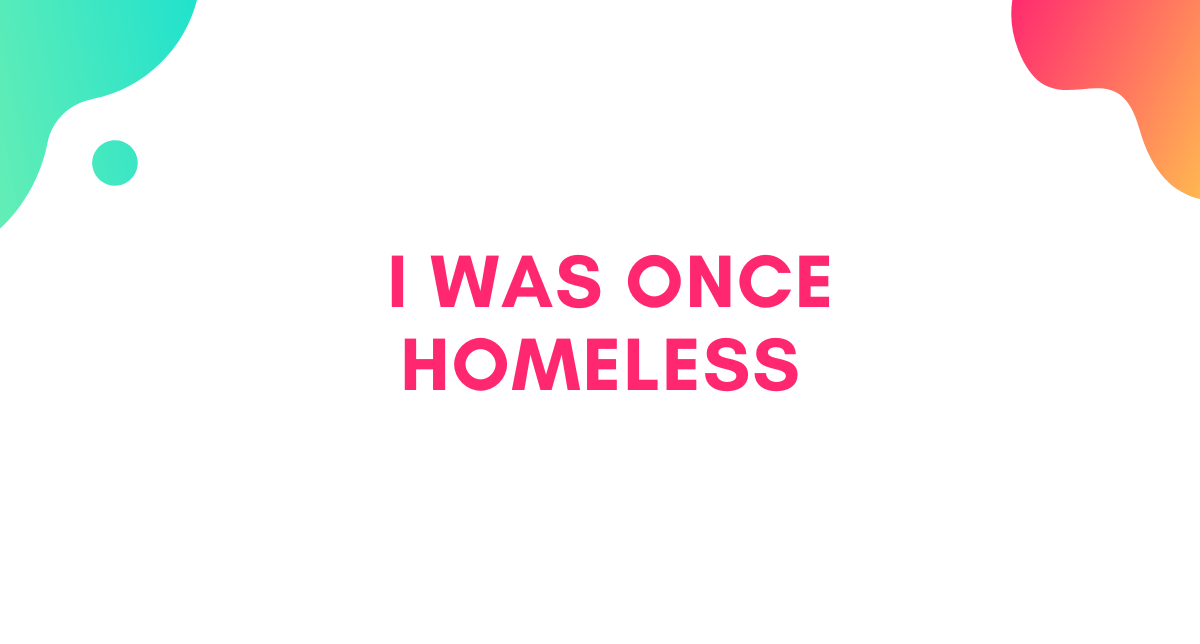 I Was Once Homeless