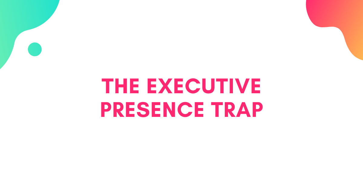 The Executive Presence Trap