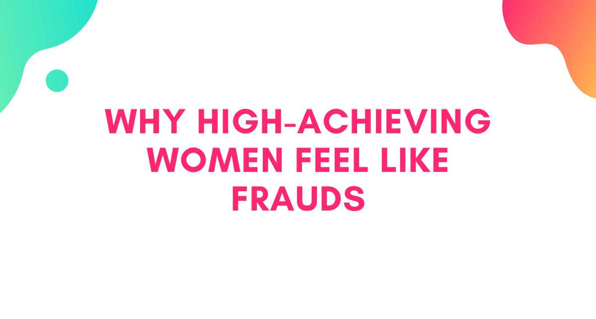 Why High-Achieving Women Feel Like Frauds