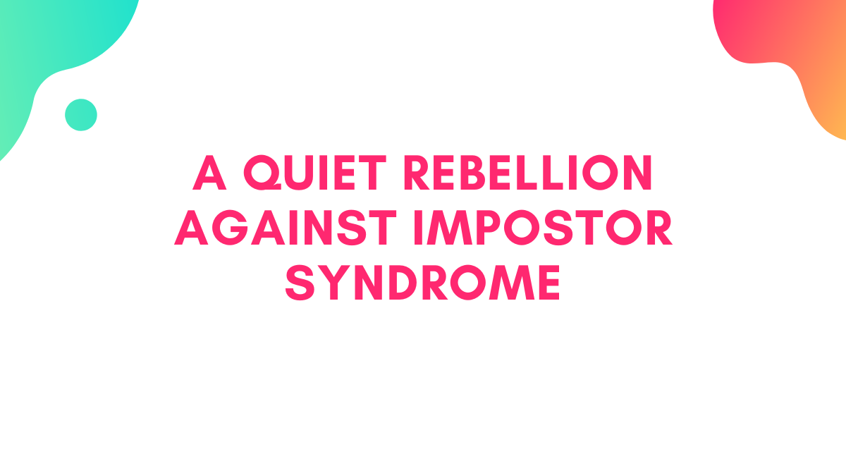 A Quiet Rebellion Against Impostor Syndrome