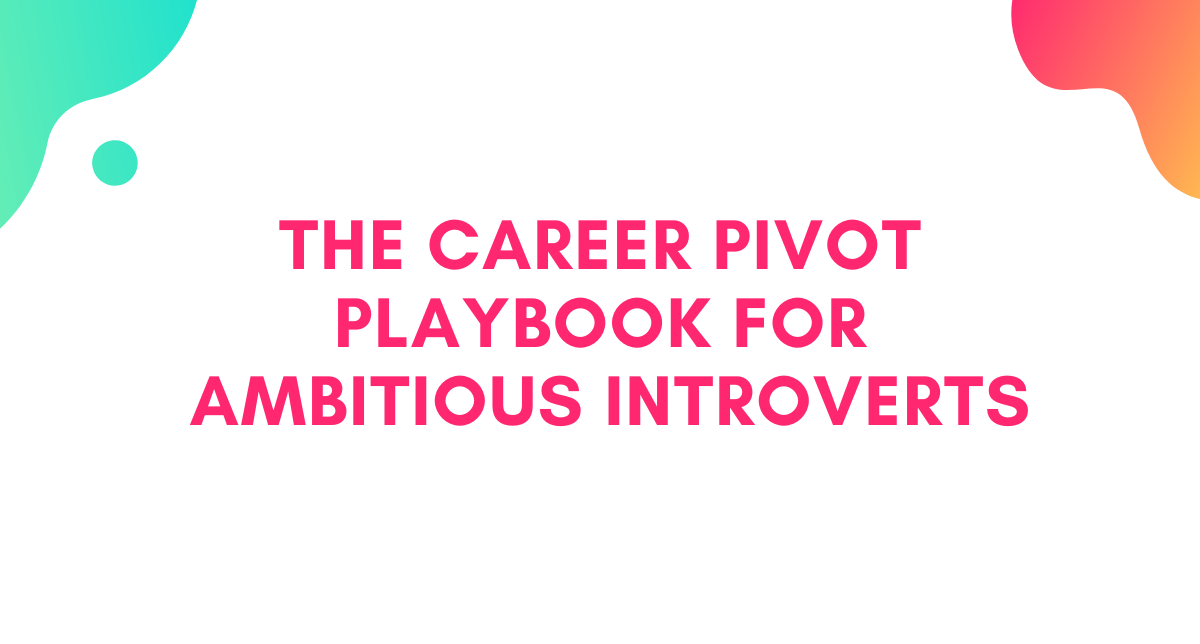 The Career Pivot Playbook for Ambitious Introverts