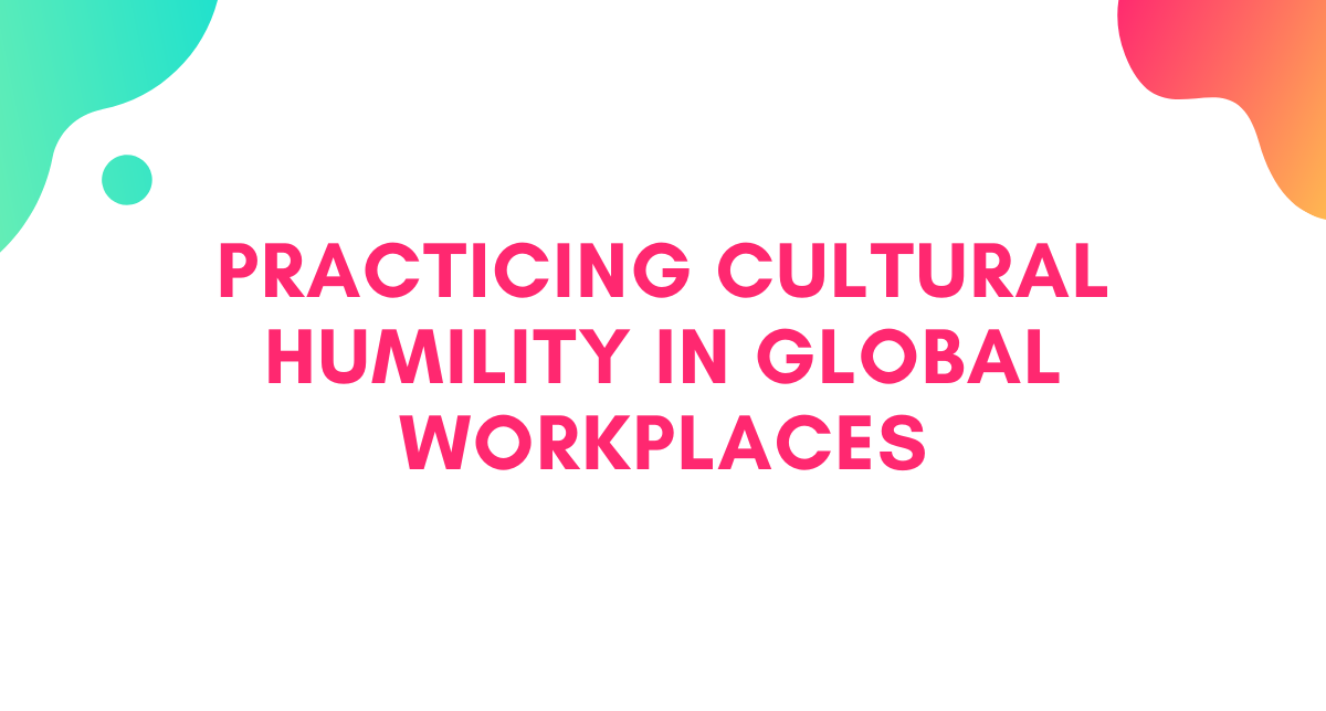 Practicing Cultural Humility in Global Workplaces