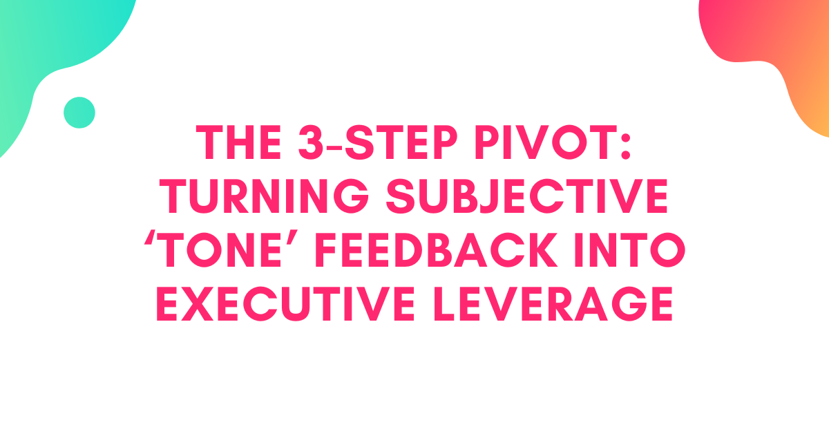 The 3-Step Pivot: Turning Subjective ‘Tone’ Feedback into Executive Leverage