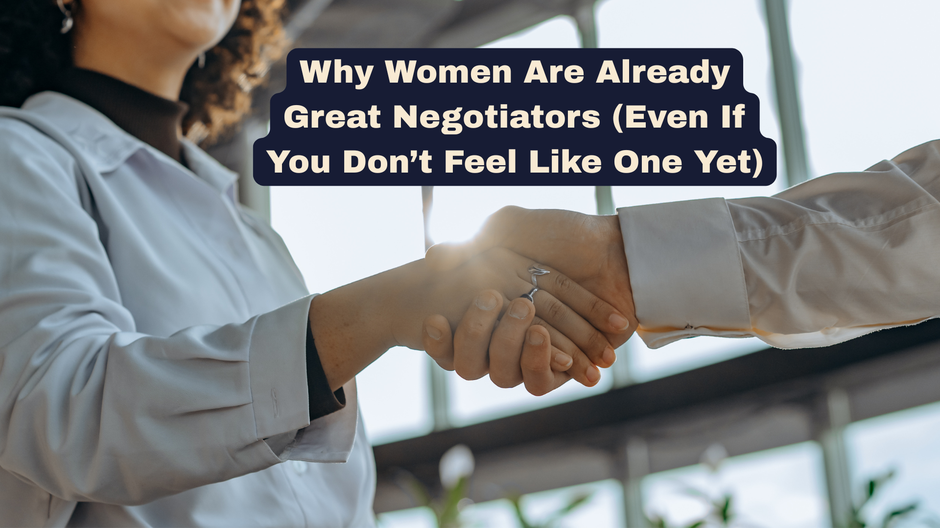 Why Women Are Already Great Negotiators (Even If You Don’t Feel Like One Yet)