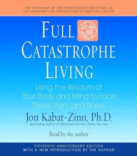 Image of the audiobook "Full Catastrophe Living: Using the Wisdom of Your Body and Mind to Face Stress, Pain, and Illness" by Jon Kabat-Zinn, Ph.D.