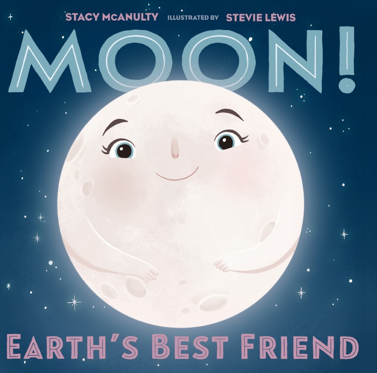 McAnulty, Stacy 2019_06 MOON! EARTH'S BEST FRIEND - PB - RLM LK.jpg