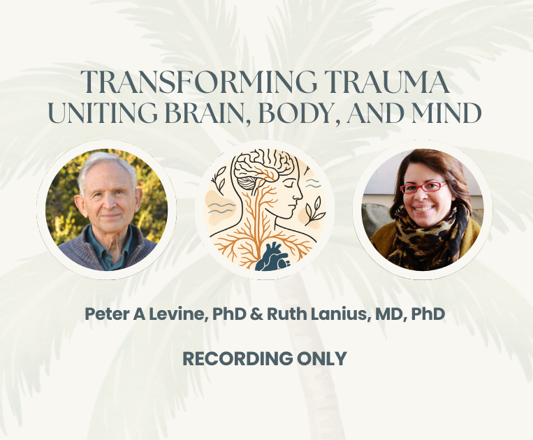 RECORDING 2026 February 20-22: Transforming Trauma - Uniting Brain, Body, and Mind w/ Dr Levine & Ruth Lanius, MD, PhD