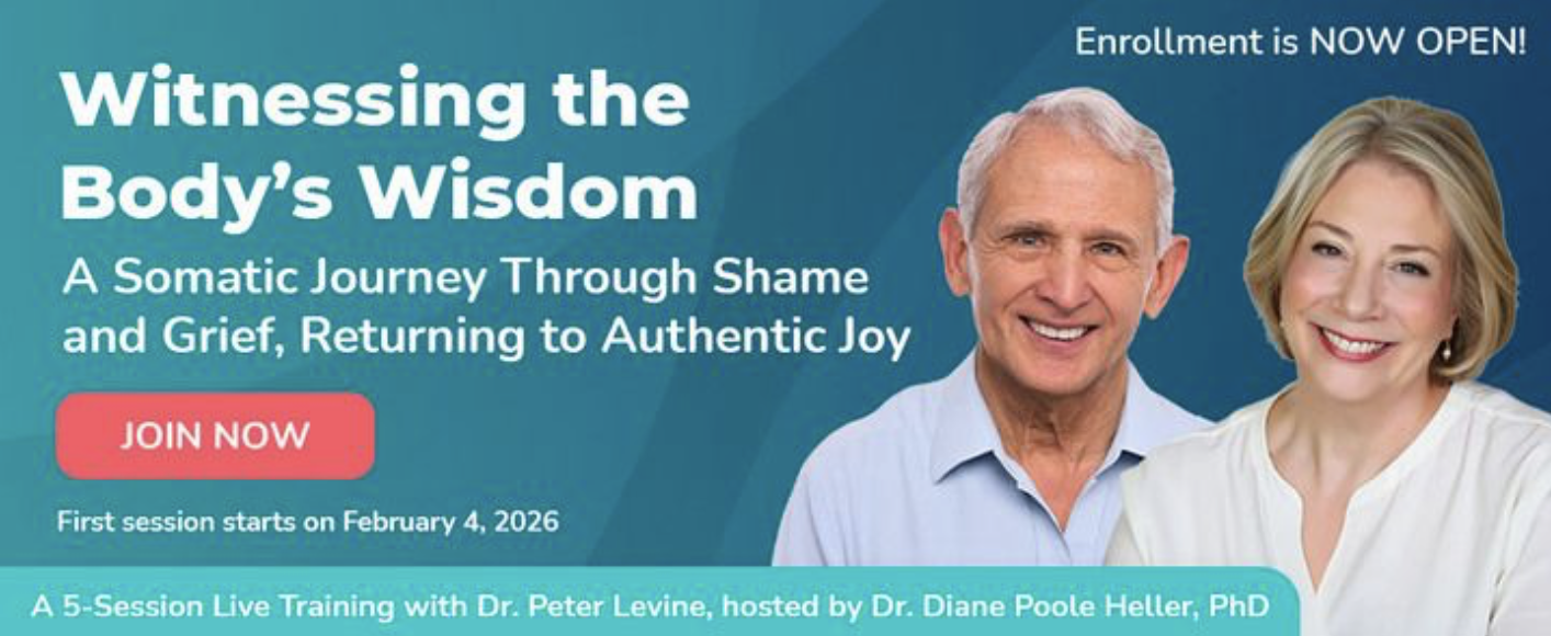 Trauma Solutions Presents: Witnessing the Body’s Wisdom - A Somatic Journey Through Shame, Grief, and the Return to Authentic Joy w/ Dr Levine &amp; Dr Diane Poole Heller