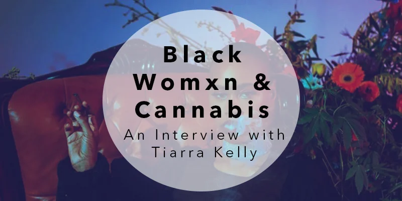 Black Womxn & Cannabis: An Interview with Tiarra Kelly