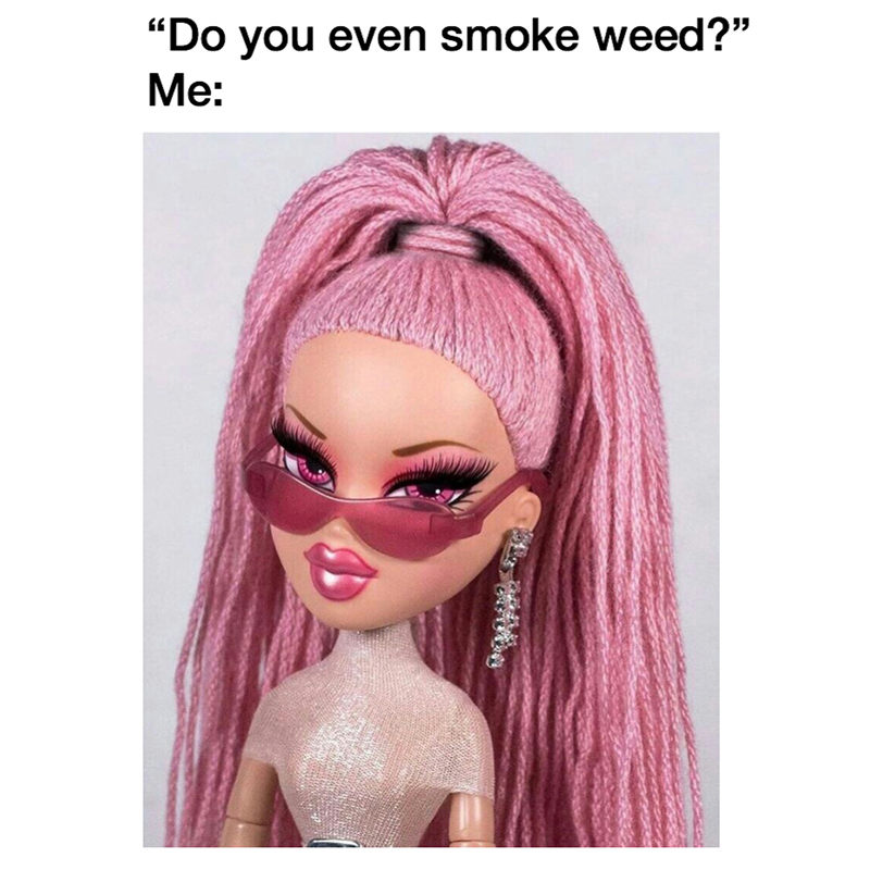 Reads: "Do you even smoke weed? Me:", Image: Bratz doll with pink hair and low sitting sunglasses staring nonchalantly.