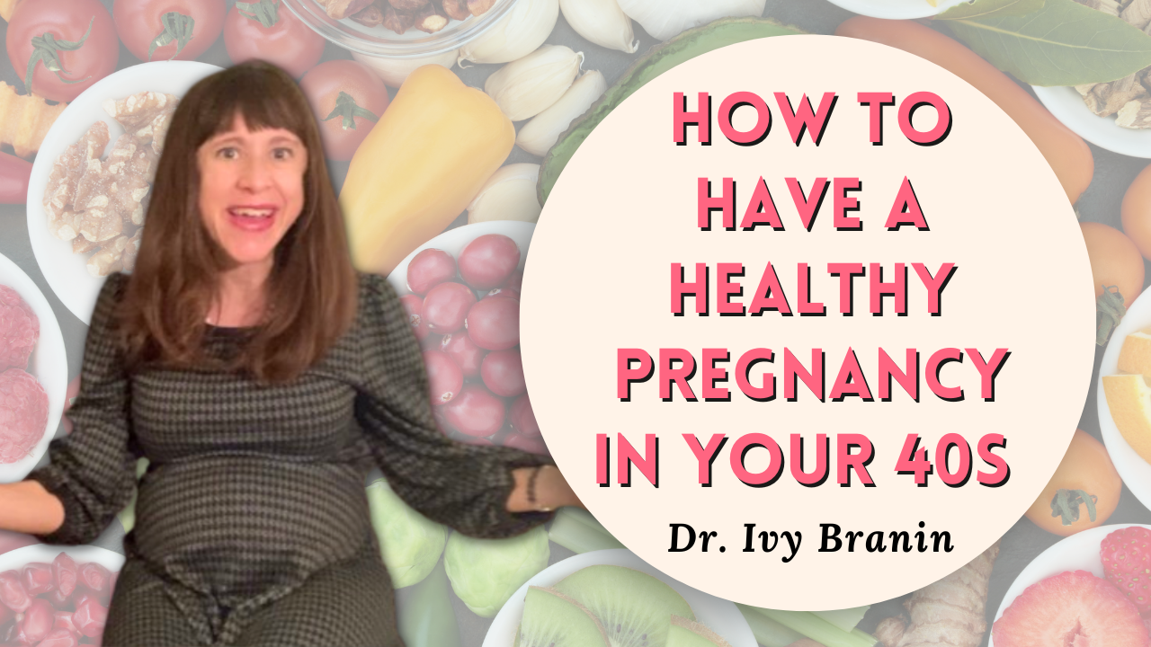 How to Have a Healthy Pregnancy in Your 40s — NYC Naturopathic Dr