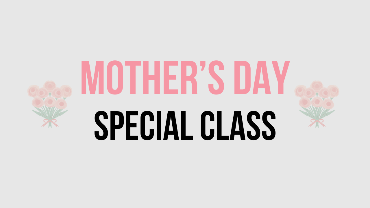 Mother's Day Weekend Special Class (Saturday) - Pleasanton