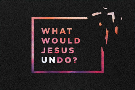 Copy of What Would Jesus Undo?