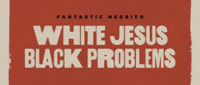 Fantastic Negrito - White Jesus, Black Problems