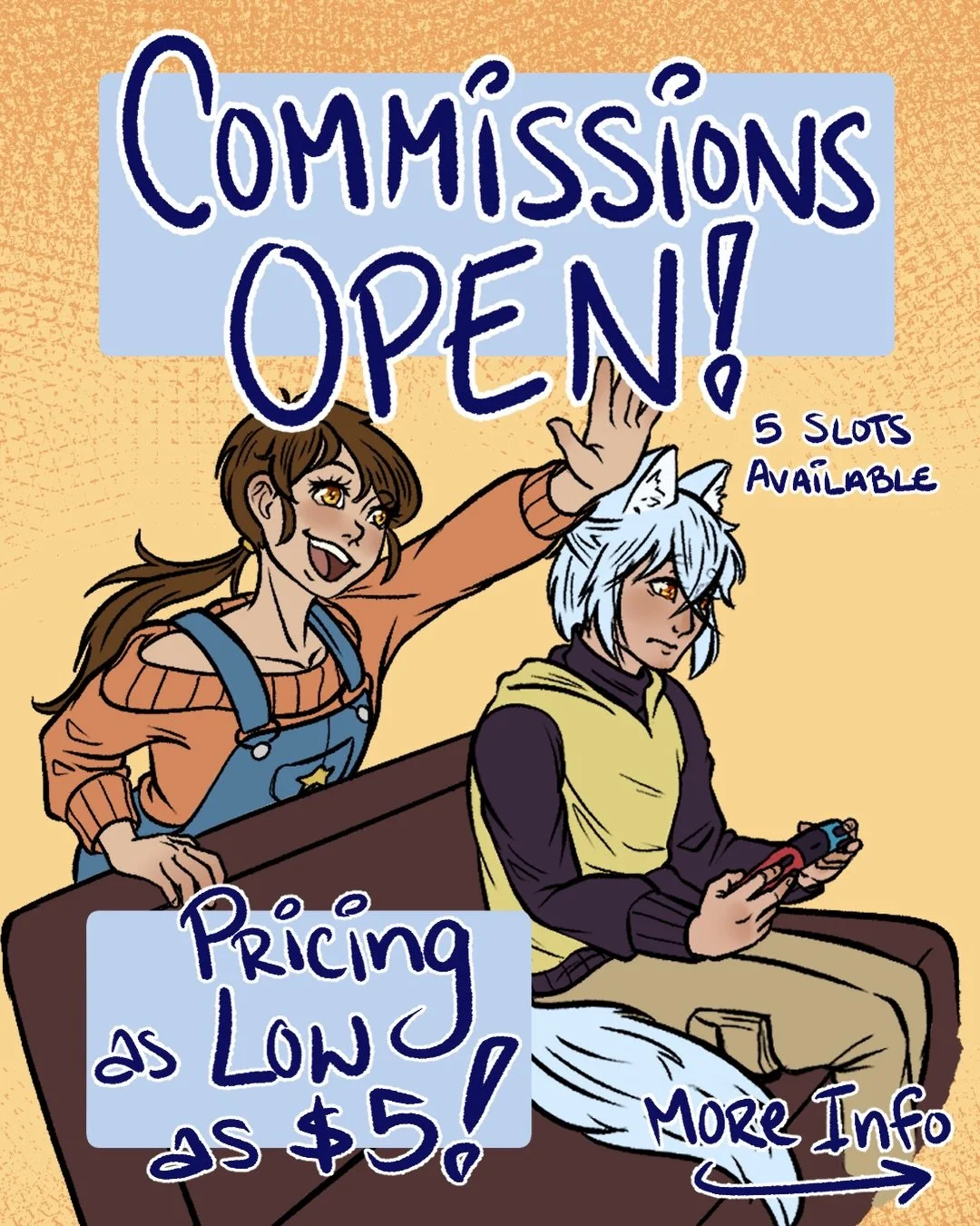 🌟 SLOTS : 0/5 🌟 

🤩  What I Offer:
- Character Illustrations
- Character Sheets 
- PFPs
- and More!

🧠 Although I do not do a lot of Furry or Mecha art, I am open to them, as I love the challenge! 

👀  Other terms:
- My work is for personal or n
