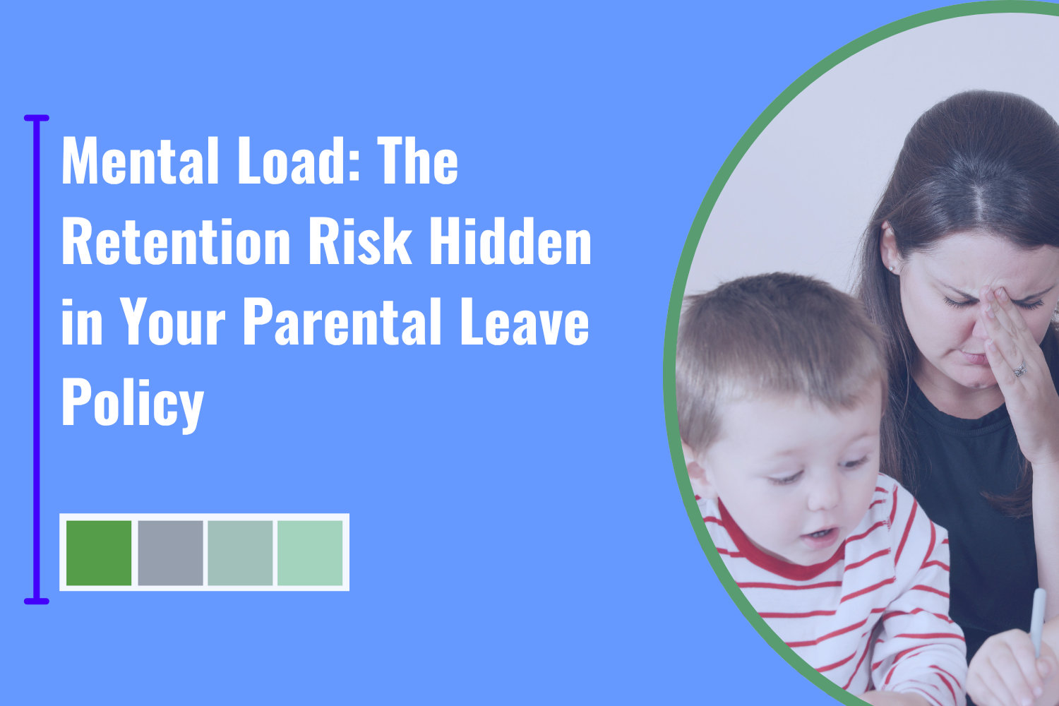 Mental Load: The Retention Risk Hidden in Your Parental Leave Policy.