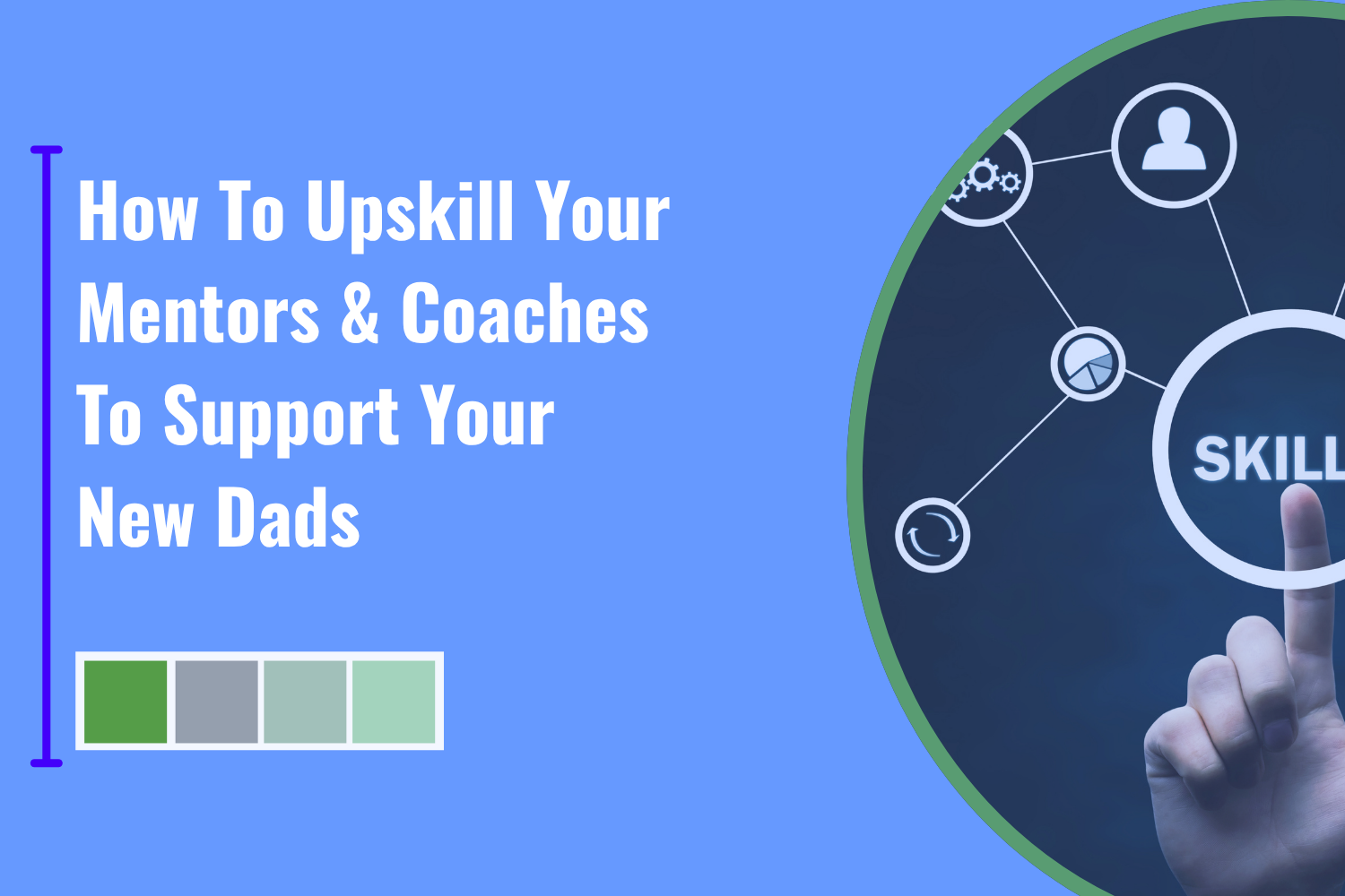 How to Upskill Your Mentors &amp; Coaches To Support Your New Dads
