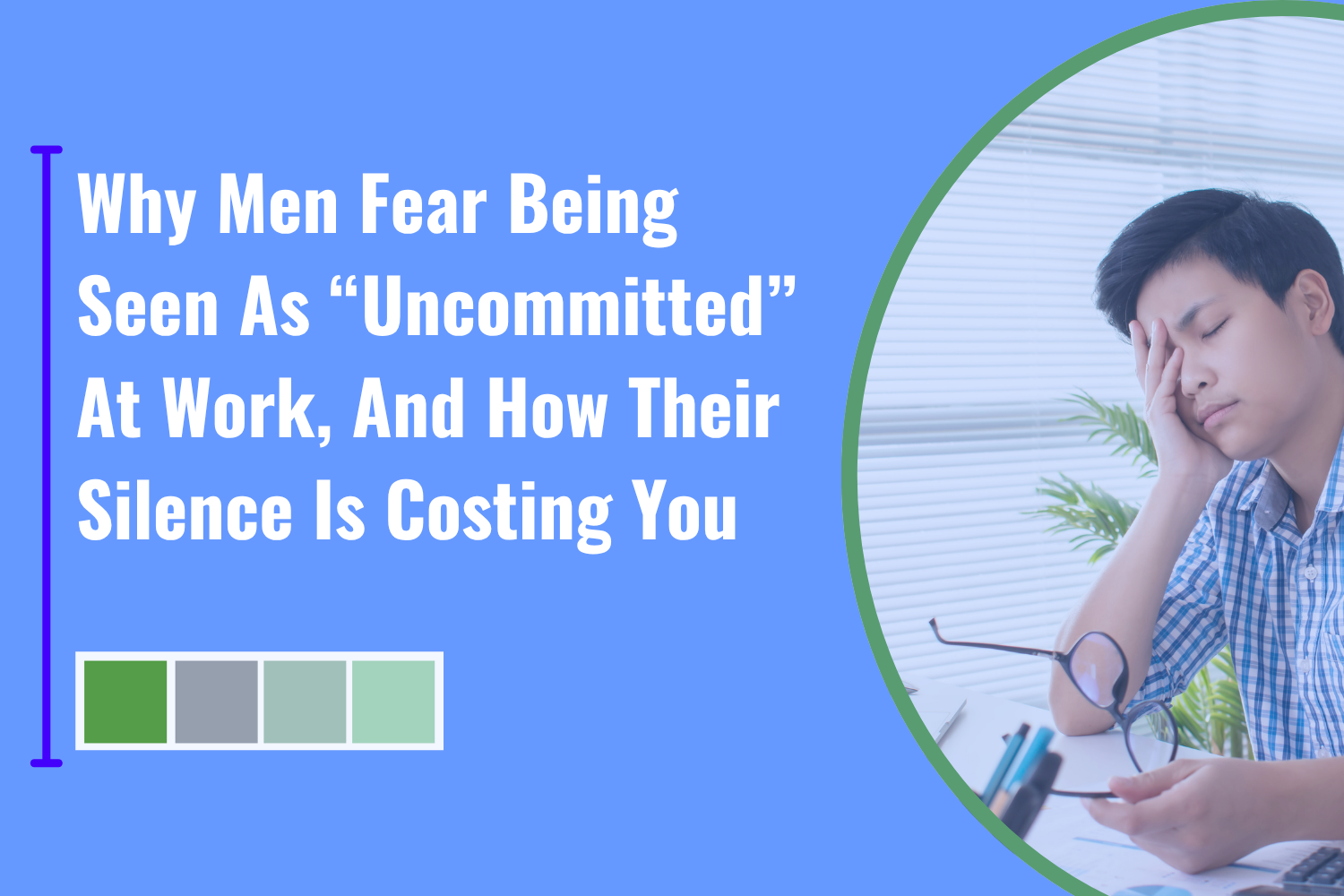 Why Men Fear Being Seen as “Uncommitted” at Work — And How Their Silence Is Costing You