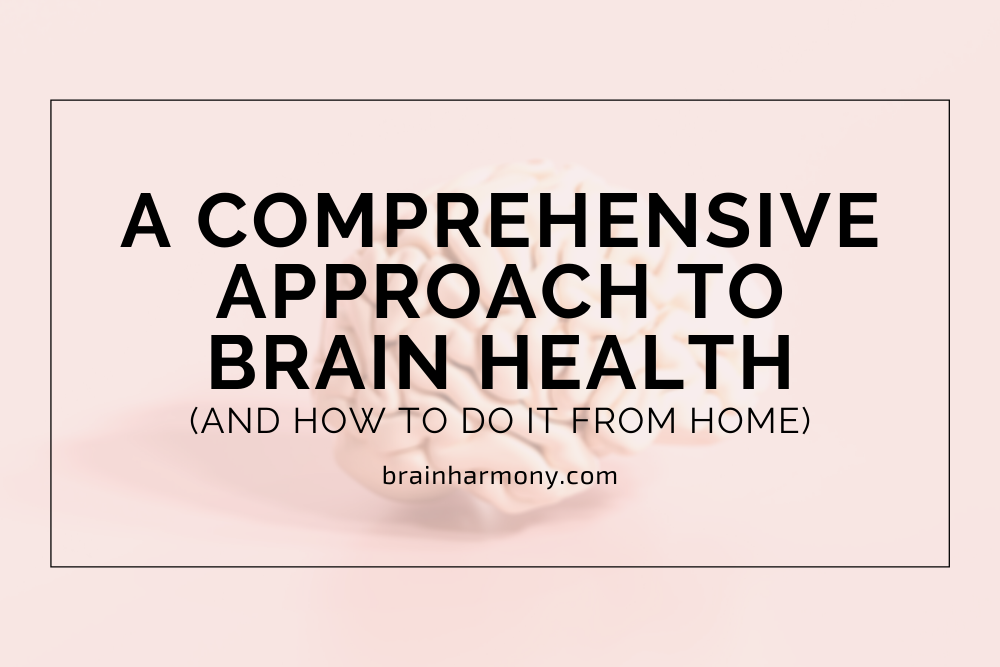 A Comprehensive Approach To Brain Health (And How To Do It From Home)
