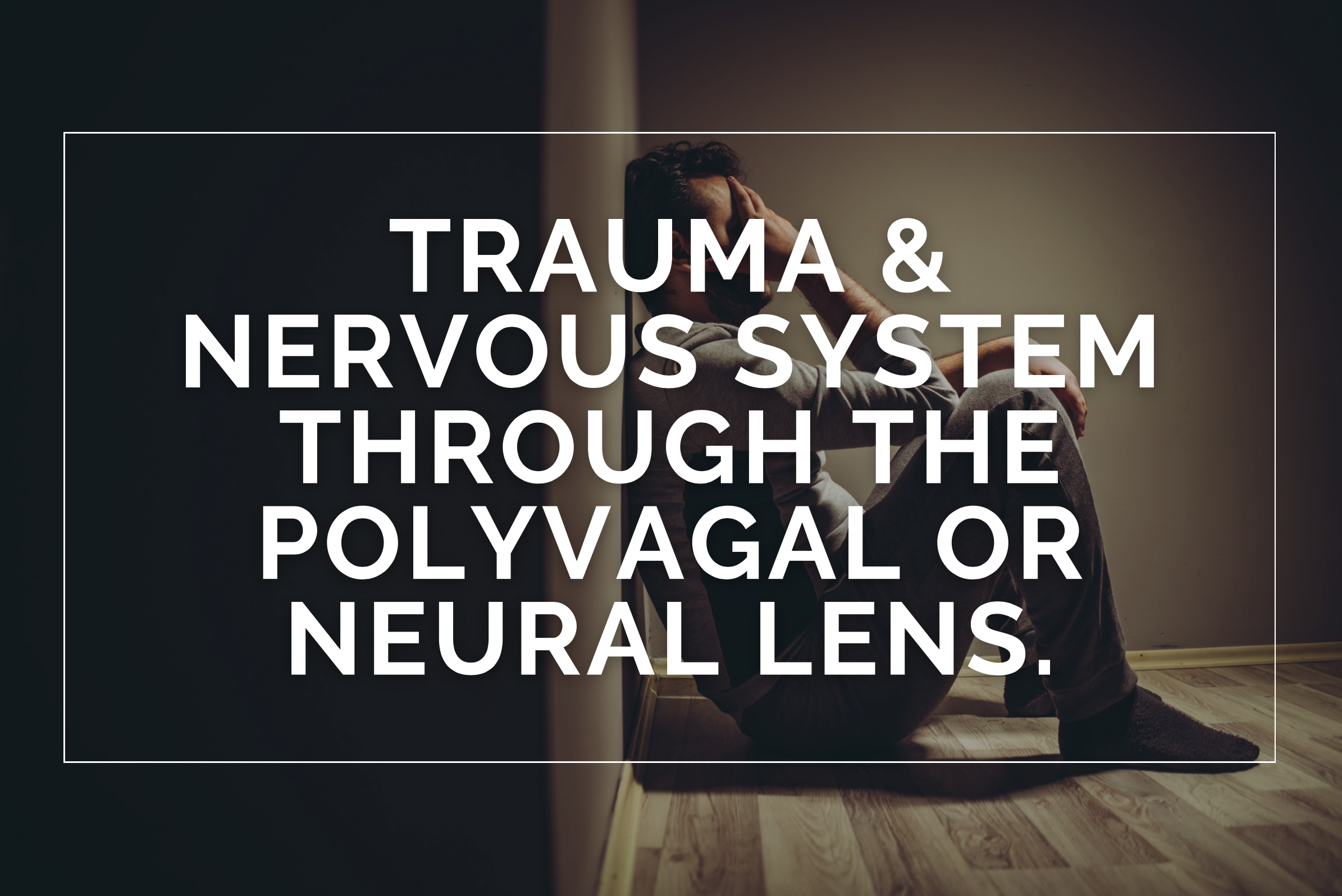 Childhood Trauma and The Adult Nervous System As Understood Through the Polyvagal or Neural Lens