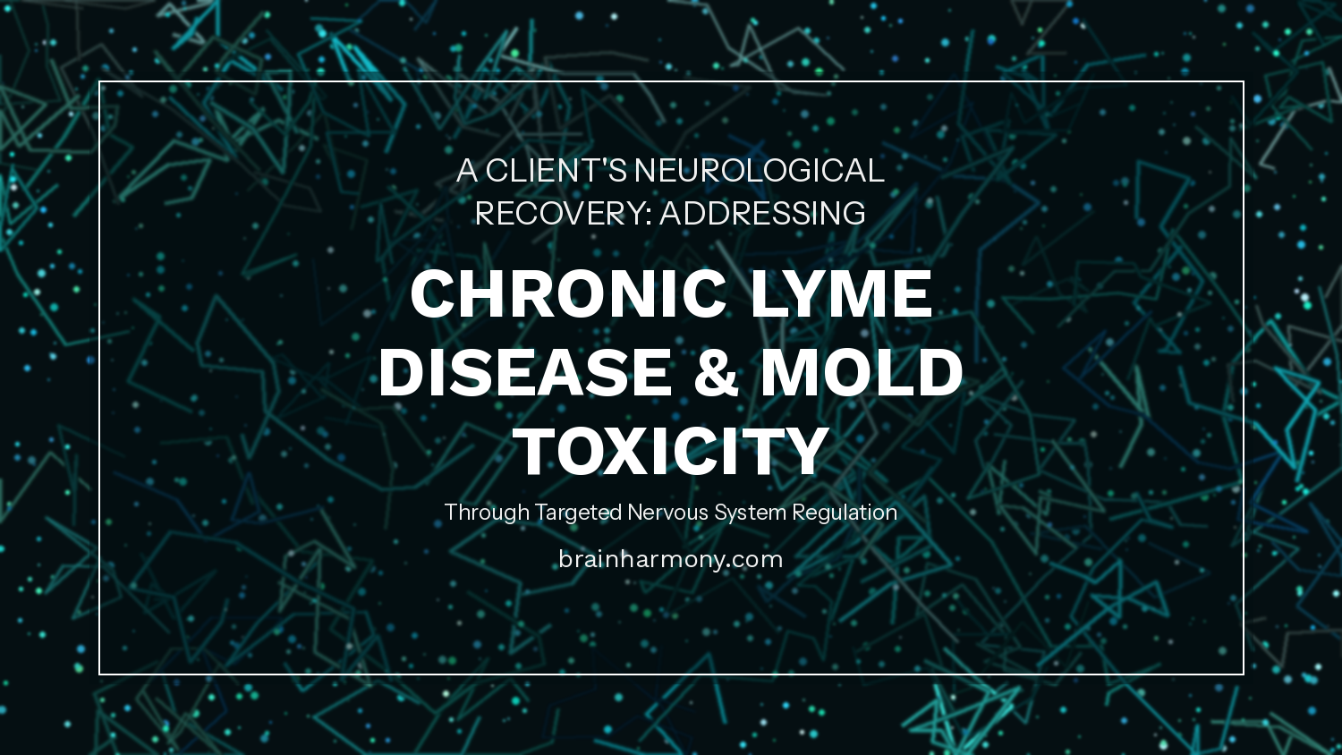 A Client's Neurological Recovery: Addressing Chronic Lyme Disease and Mold Toxicity Through Targeted Nervous System Regulation 