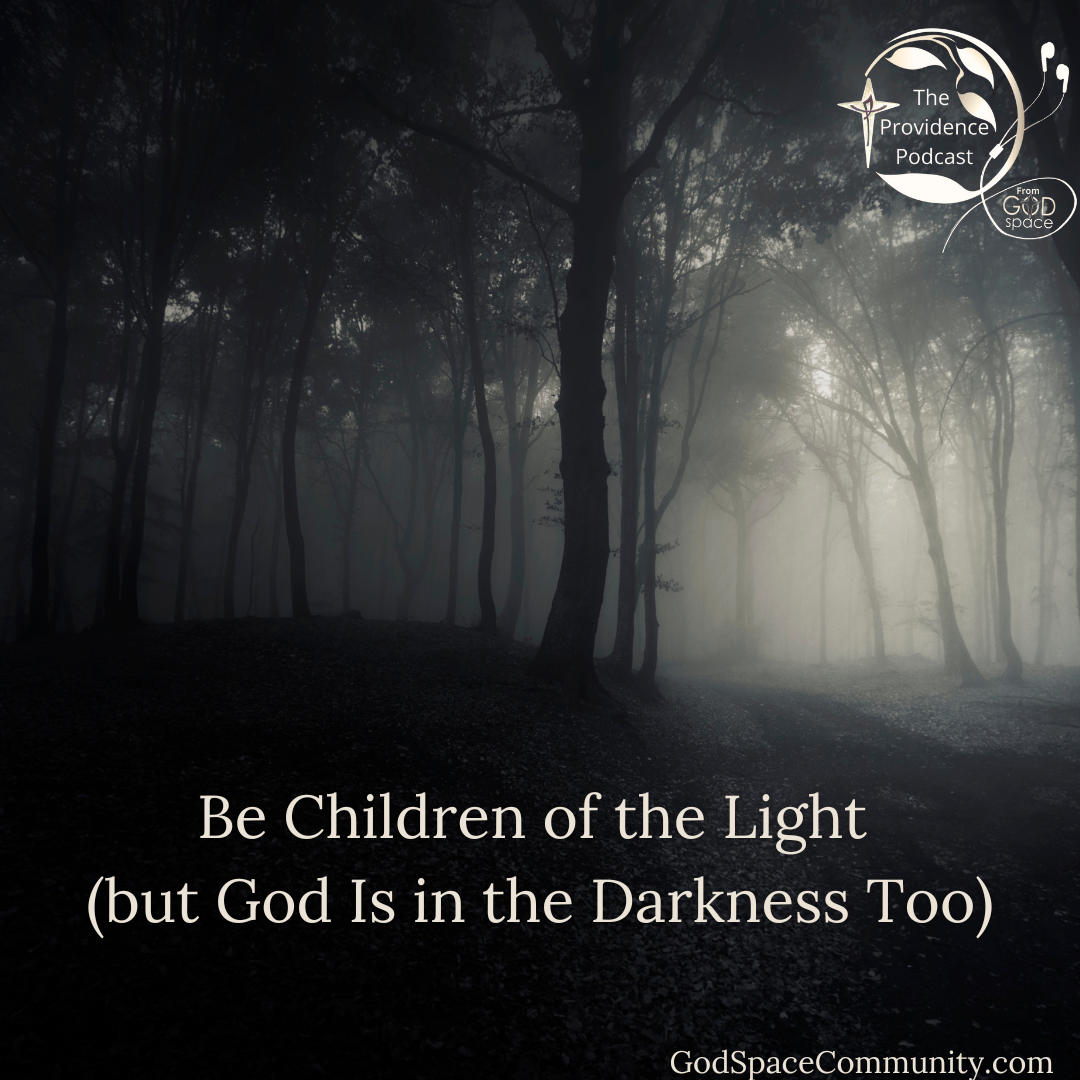 Be Children of the Light (but God is in the Darkness Too) Providence Podcast Episode