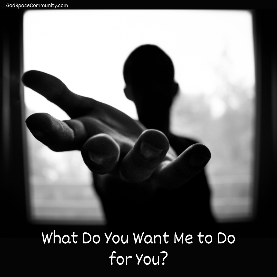 What Do You Want Me to Do for You?