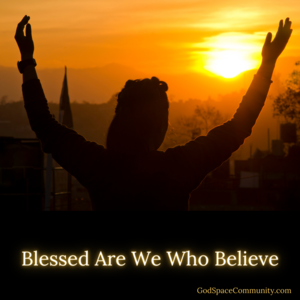 Blessed Are We Who Believe