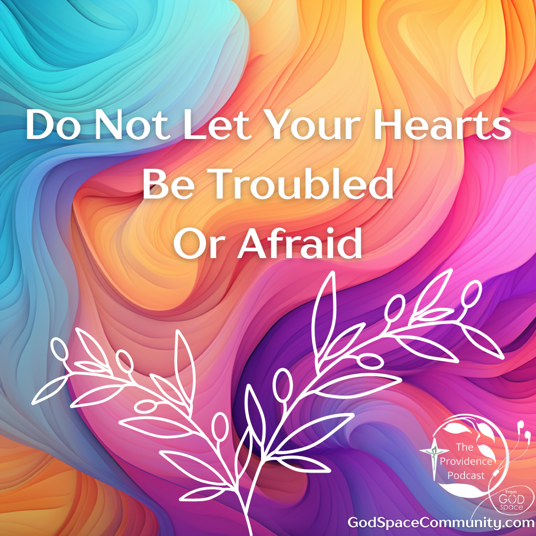 Do Not Let Your Hearts Be Troubled or Afraid, Providence Podcast Episode