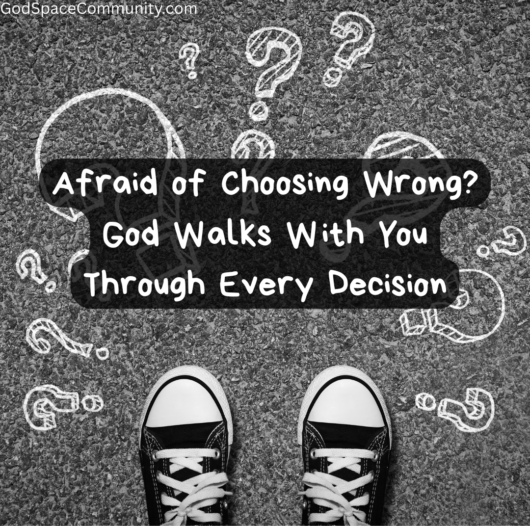 Afraid of Choosing Wrong? God Walks with You Through Every Decision