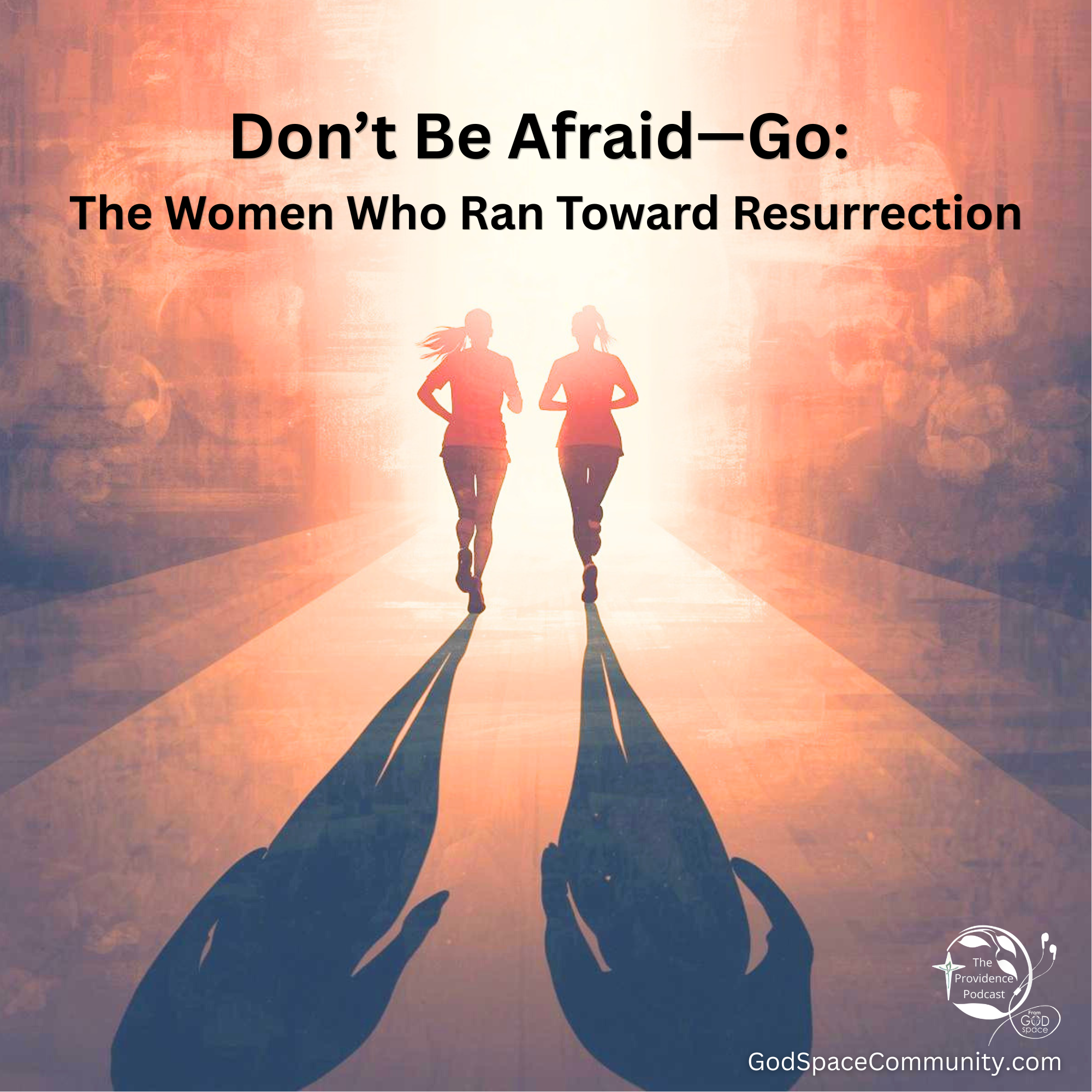 Don’t Be Afraid—Go: The Women Who Ran Toward Resurrection