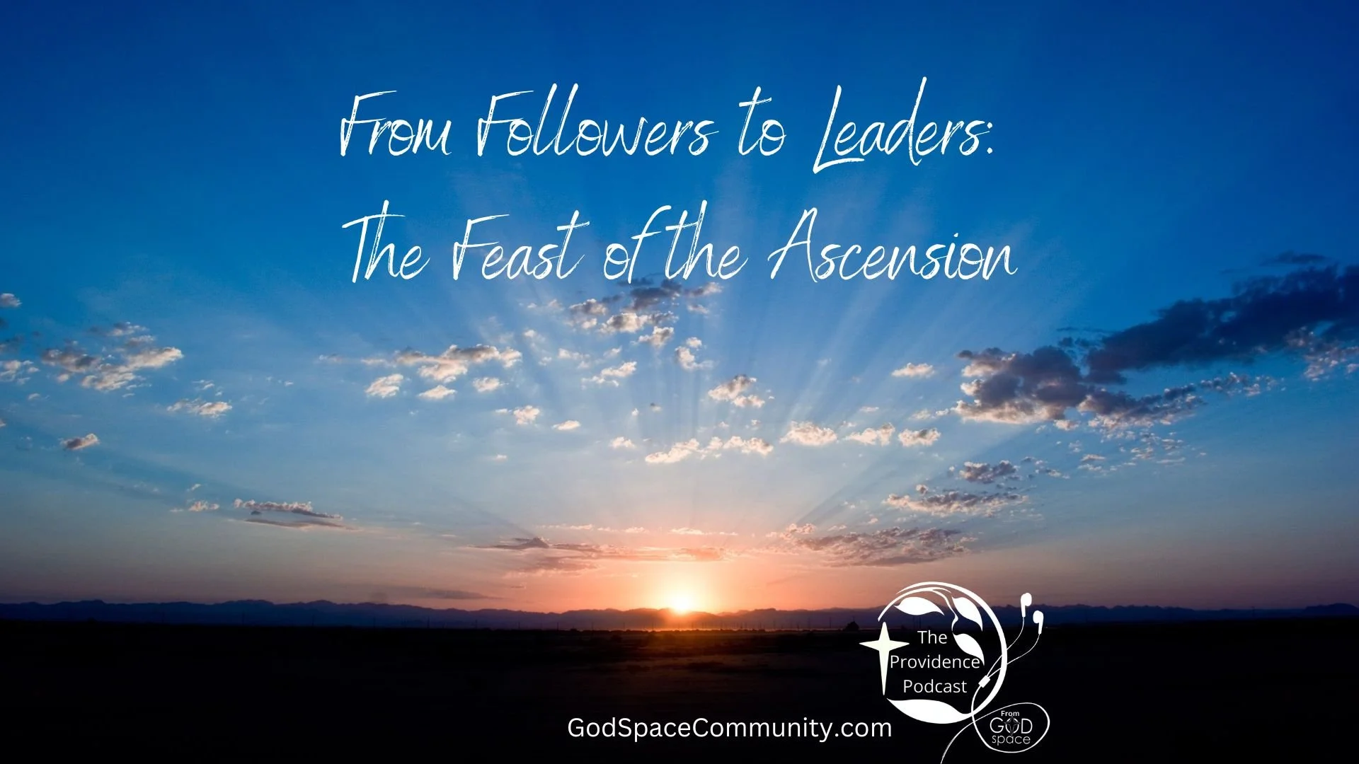 From Followers to Leaders: The Feast of the Ascension, Providence Podcast