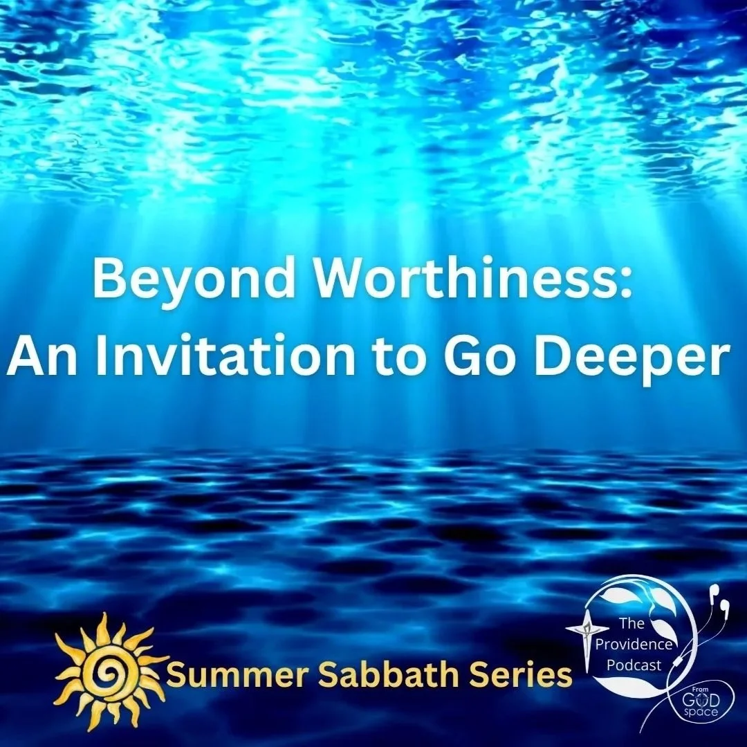 Beyond Worthiness: God's Invitation to Go Deeper -- A Conversation with Providence Associates