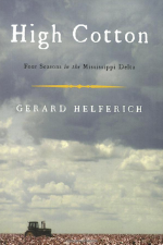 High Cotton: Four Seasons in the Mississippi Delta Gerard Helferich