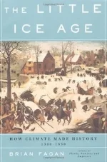 The Little Ice Age: How Climate Made History 1300-1850 Brian Fagan
