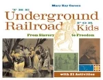 The Underground Railroad for Kids: From Slavery to Freedom with 21 Activities Mary Kay Carson