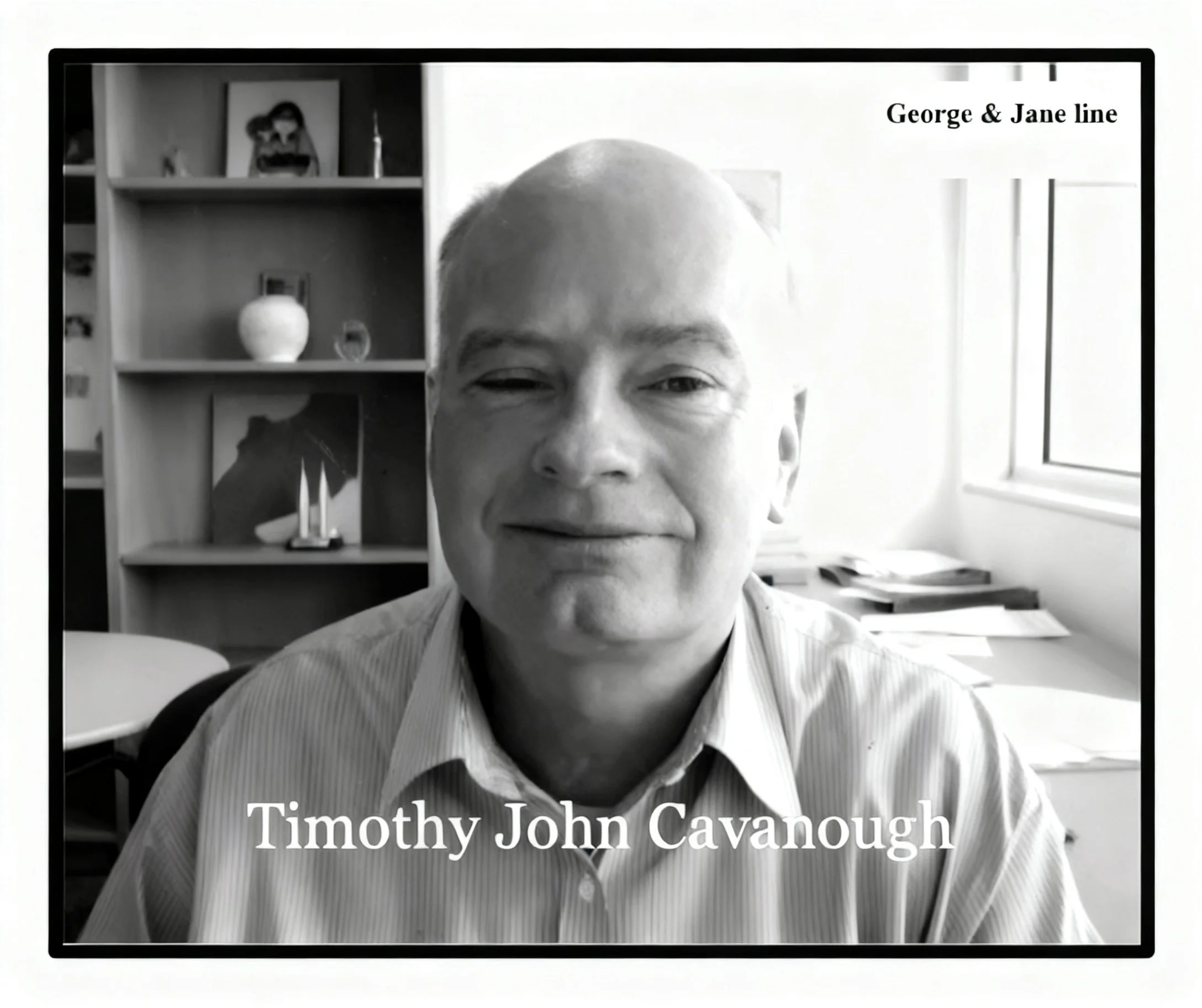 George & Jane line
5-Timothy John CAVANOUGH was born on 3 Jan 1935 in North Sydney, Nsw.

Timothy married Margaret Nudds GULLIVER on 17 Mar 1960 in North Sydney, Nsw, Au. Margaret was born on 18 Mar 1936 in Kempsey, Nsw, the daughter of Stanley Willi