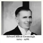 Edward Milton CAVANOUGH
Richard Cavanough & Ann Cross line 

                                                                                                                                            Edward Milton CAVANOUGH was born on 11 Dec 1904 i