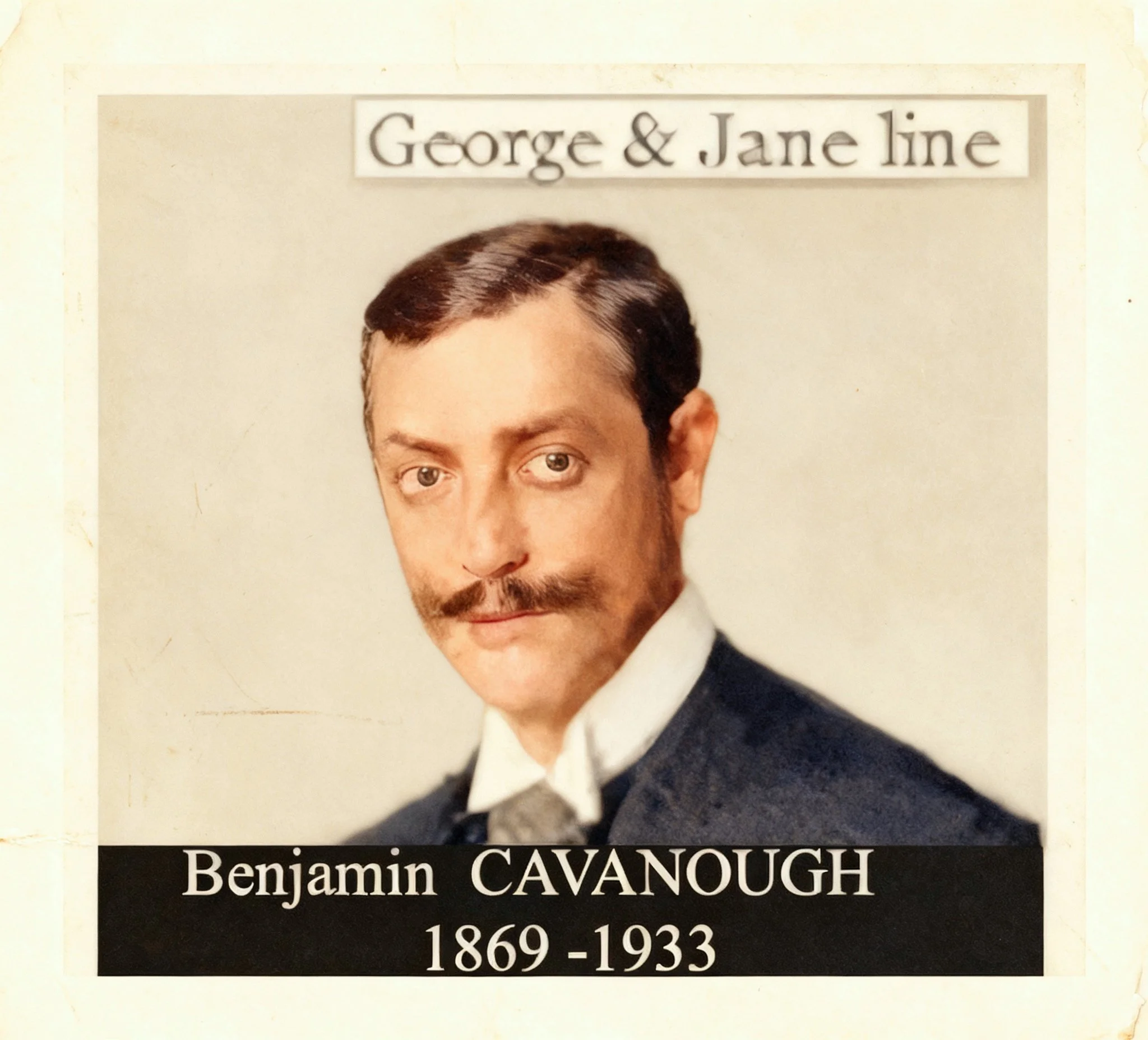 George & Jane line 
James Benjamin George Archibald John CAVANOUGH was born on 27 Jan 1869 in Colo, Nsw, died on 18 Apr 1933 in Public Hospital, Windsor, Nsw at age 64, and was buried in C/E Riverstone. Drove bullock teams from Woodburn & Grafton unt