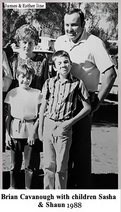 James & Esther line
Brian Desmond CAVANOUGH was born on 15 Nov 1954, Mitchell, Qld. Known as Dessie. Brian married Vicki Leigh SAMUELS on 17 Jul 1976. Vicki was born on 4 Jan 1957 in Ipswich, Qld, the daughter of Vince & Zona SAMUELS. They had two ch