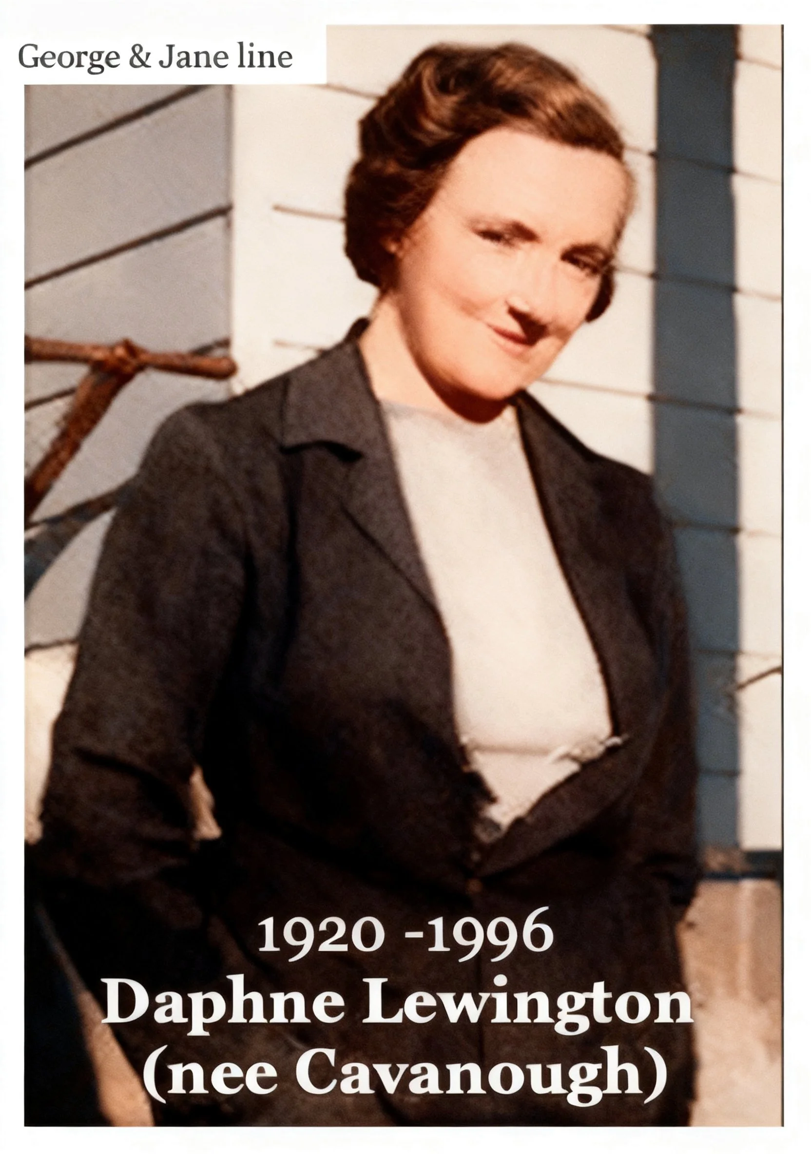 George Cavanough & Jane Gosper line.
Daphne Mabel CAVANOUGH was born on 10 Sep 1920.
Daphne married Rupert Keith Barrington LEWINGTON on 16 Dec 1940 in Chatswood, Nsw, son of George E W LEWINGTON & Violet M SPRINGTHORPE. Rupert was born on 18 Apr 191
