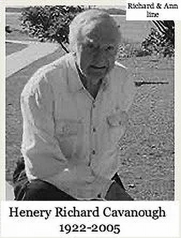 Henry Richard CAVANOUGH was born on 13 Jun 1922 in Paddington, Sydney, Nsw, died on 14 Feb 2005 in Runaway Bay, Qld at age 82, and was buried on 16 Feb 2005 at the age of 82. Member of the OCF.

 Henry married Shiela Kathleen O'BRIEN, daughter of Dan