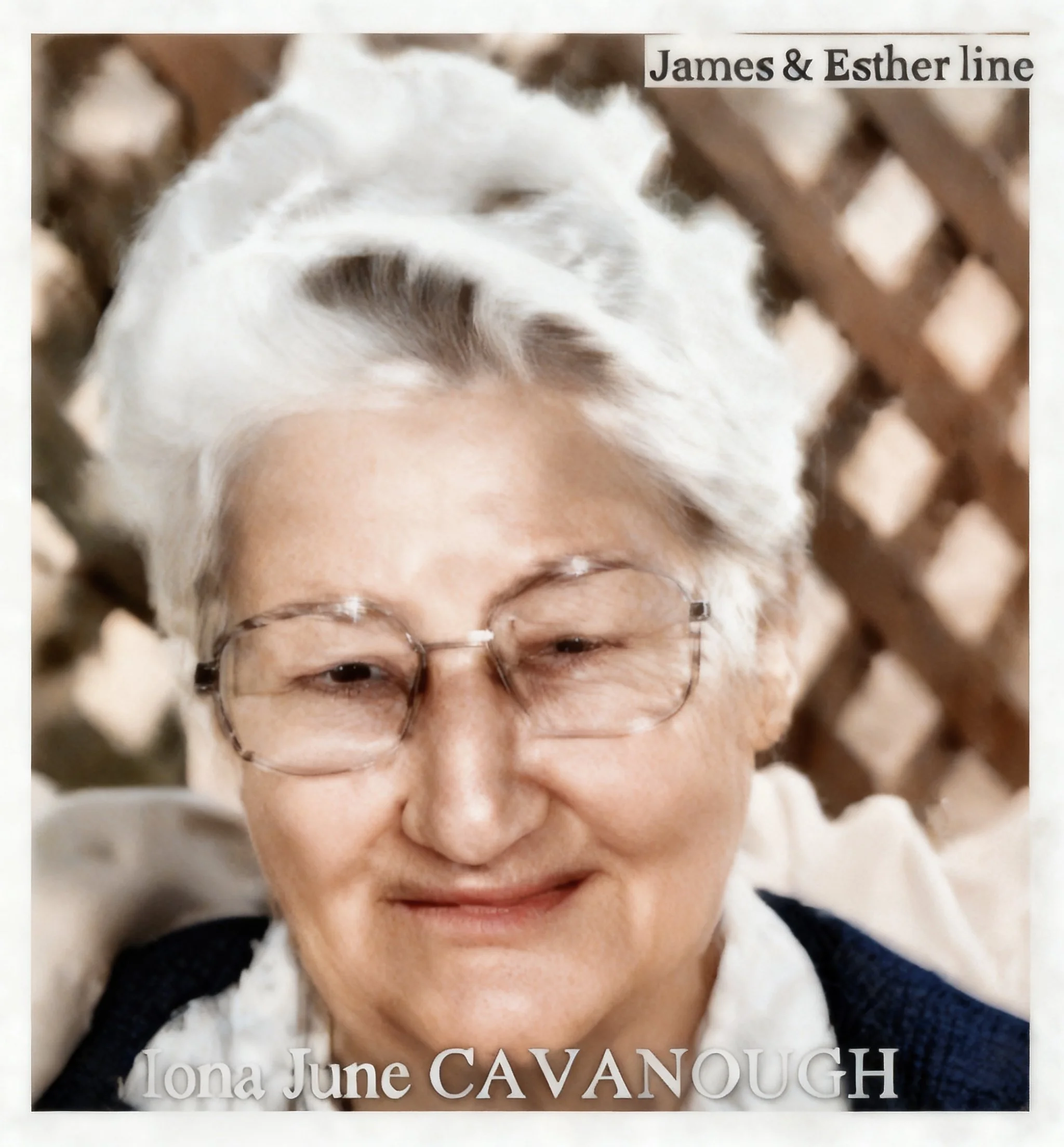 James Cavanough & Esther Huxley line 
Iona June CAVANOUGH was born on 29 Oct 1926 in Thargomindah, Qld, died on 13 Dec 2004 in Redcliffe, Qld at age 78, and was buried in Tara, Qld. Known as Onie. Served in the RAAF in WWII. No 102525. Enlisted 8 Nov