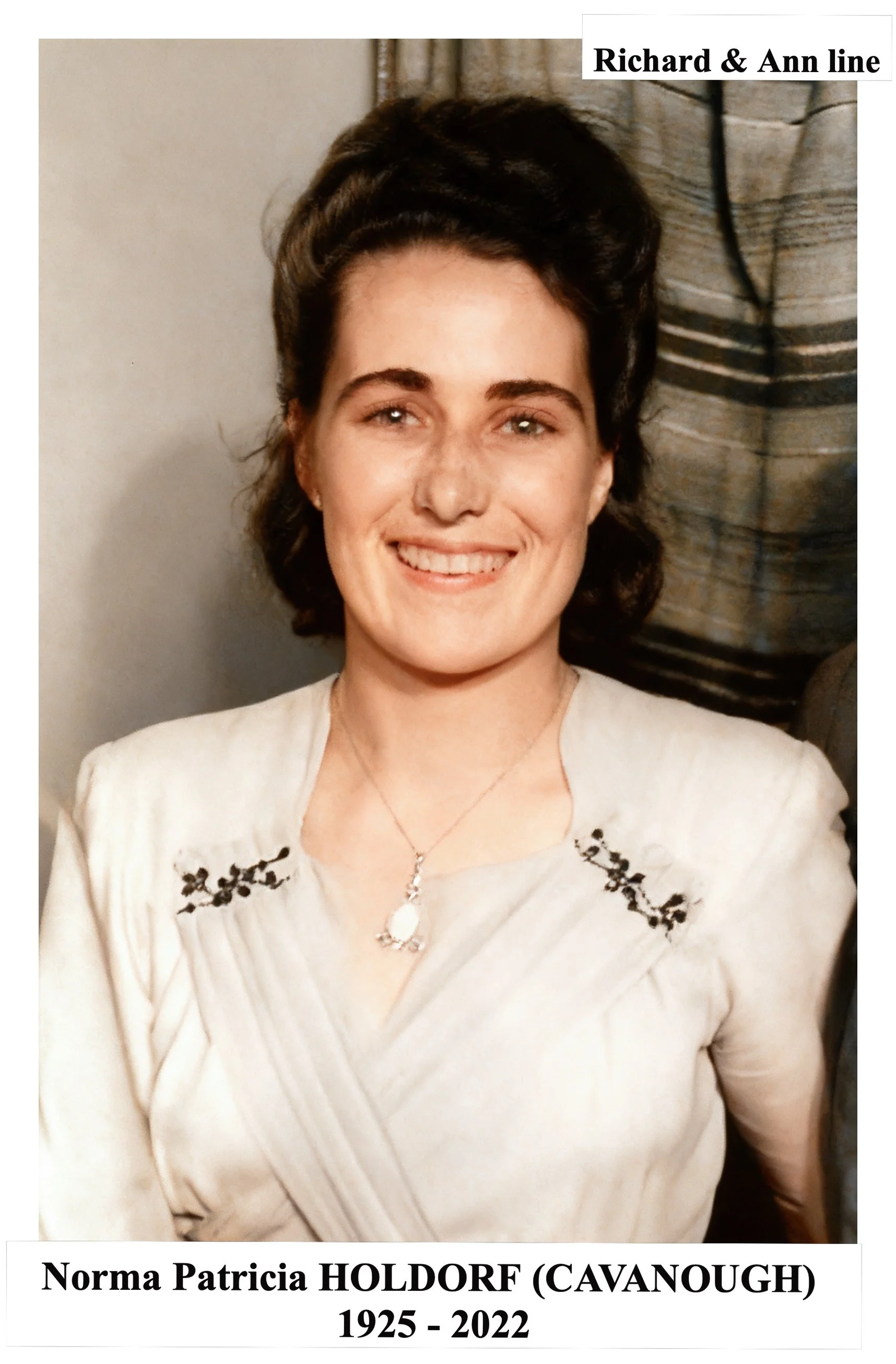 Richard & Ann line

Norma Patricia CAVANOUGH was born on 17 Nov 1925 in Earlwood and was christened on 25 Apr 1926 in St Marks, Darling Point.  Died 2022 .Known as Pat. Employed in the Managers Office, Eveleigh Workshops 1941-1947. Later owned and ra
