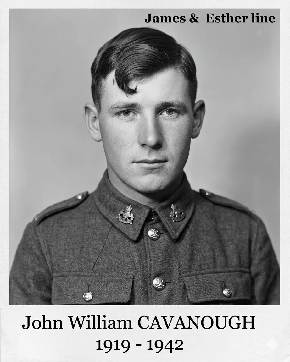 James & Esther line
John William CAVANOUGH was born on 28 Aug 1919 in Thargomindah, Qld and died on 19 Oct 1942 in East Kilmore, Vic, Au at age 23 after falling from a train. Buried 20 Oct 1942, Grave R B 10, Springvale Military Cemetery. Served in W