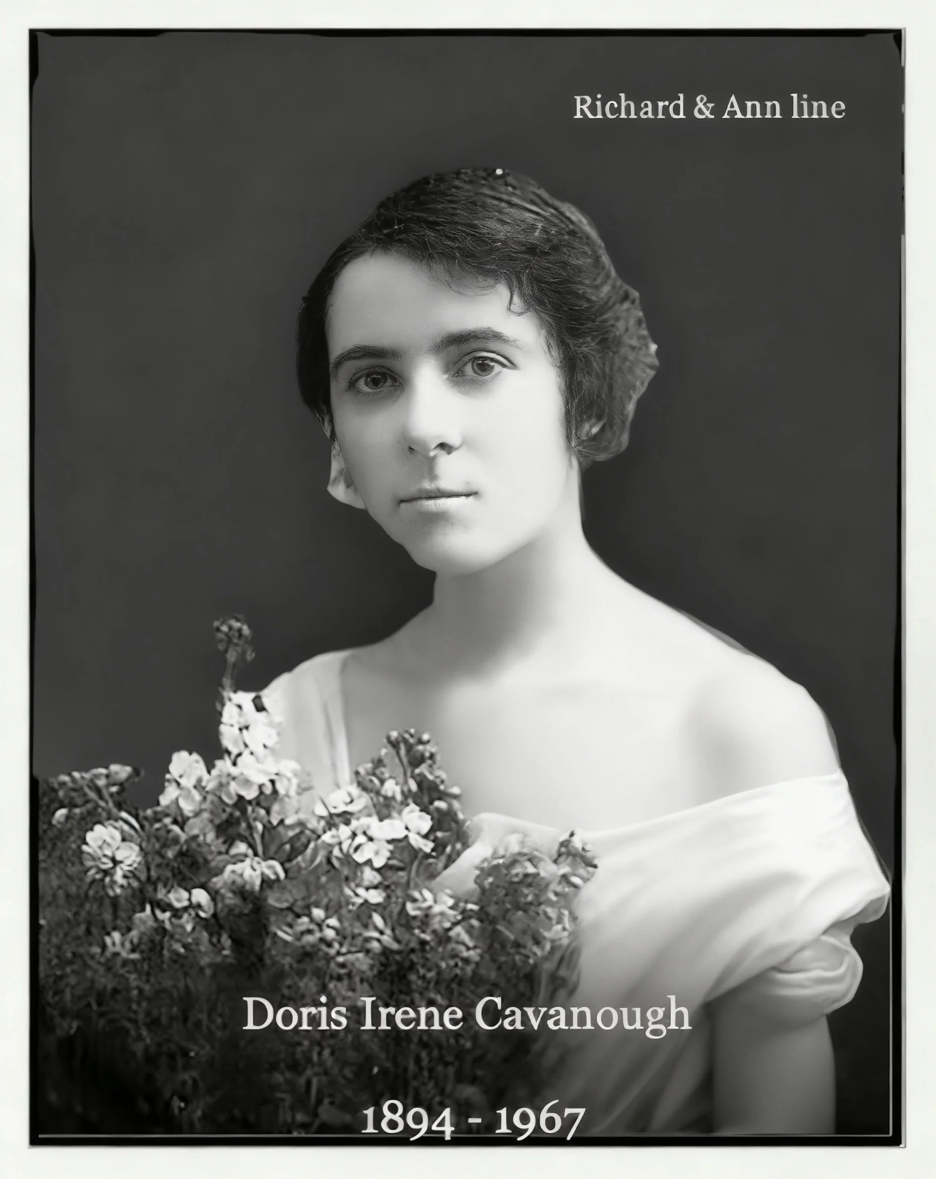Richard Cavanough & Anne Cross line.

Doris Irene Cavanough born 11th May 1894 in Newtown . Died 13th June 1967 . Married David Henery Noble 1916. They had 4 children Edith May, Joyce Enid, Betty Margaret and David Henery.
