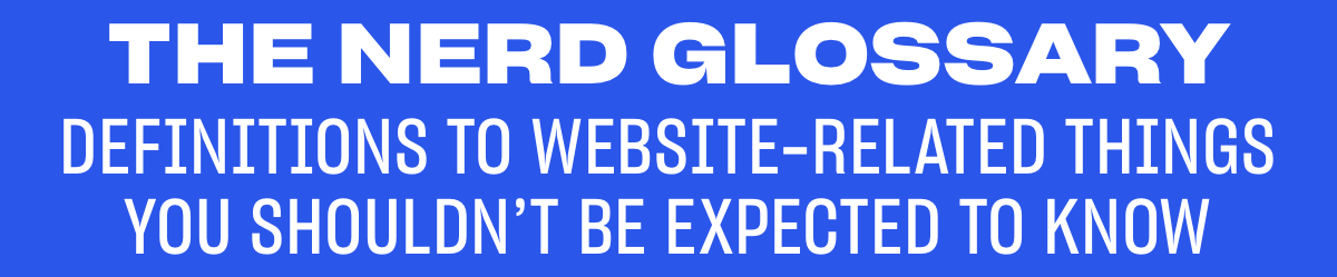 The Nerd Glossary: Definitions to Website-Related Things You Shouldn’t be Expected to Know